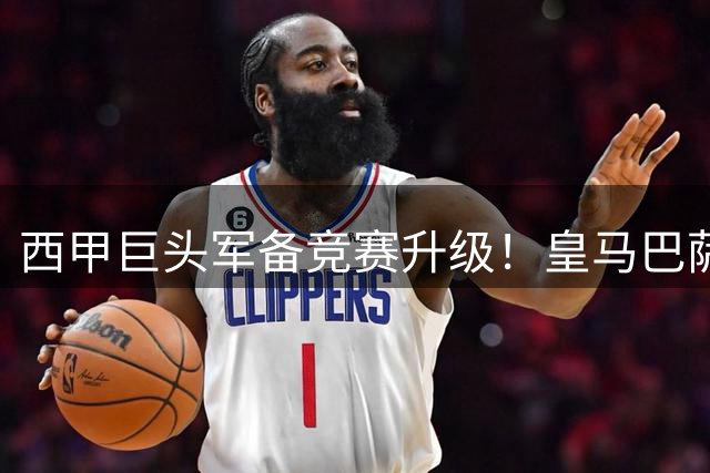 西甲巨头军备竞赛升级！皇马巴萨新援集体亮相 超新星对决引爆德比